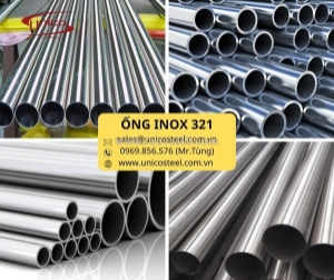 Ống siêu hợp kim inox 321 chịu nhiệt và chống ăn mòn liên tinh thể: giải pháp vật liệu đặc chủng tối ưu cho hệ thống áp lực công nghiệp nặng tại unico steel