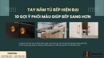 Tay nắm tủ bếp hiện đại - 10 phối màu giúp tủ bếp sang hơn