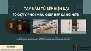 Tay nắm tủ bếp hiện đại - 10 phối màu giúp tủ bếp sang hơn