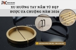 Xu hướng tay nắm tủ 2026 đã thay đổi như thế nào?