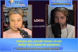 Dàn blv, kol lck gây tranh cãi khi nhắm vào kanavi và gumayusi