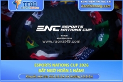 Esports nations cup 2026 bất ngờ hoãn 1 năm!