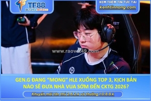 Gen.g đang “mong” hle xuống top 3