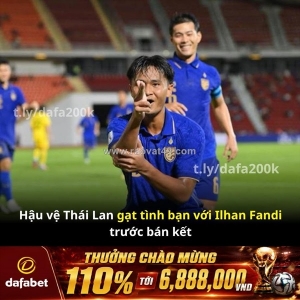 Hậu vệ thái lan “gác tình bạn” với ilhan fandi trước bán kết