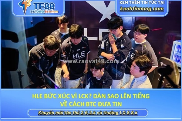 ~/Img/2026/8/hle-buc-xuc-vi-lck-dan-sao-len-tieng-ve-cach-btc-dua-tin-01.jpg