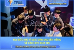 Hle bức xúc vì lck? dàn sao lên tiếng về cách btc đưa tin