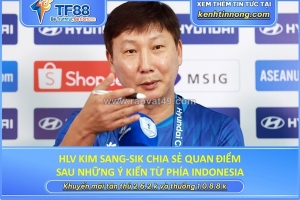Hlv kim sang-sik chia sẻ quan điểm sau những ý kiến từ phía indonesia