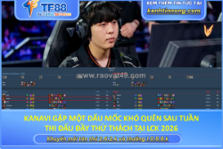 Kanavi gặp một dấu mốc khó quên sau tuần thi đấu đầy thử thách tại lck 2026