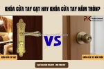 Khóa cửa tay gạt hay tay đấm tròn đâu là lựa chọn tối ưu cho ngôi nhà của bạn