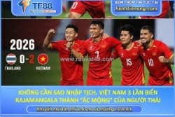 Không cần sao nhập tịch, việt nam 3 lần biến rajamangala thành “ác mộng” của người thái