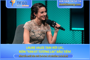 Laure valée tạm rời lec, đón “fan kt tương lai” đầu tiên!