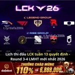 Lck 2026: tuần 13 – không còn chỗ cho sai lầm!