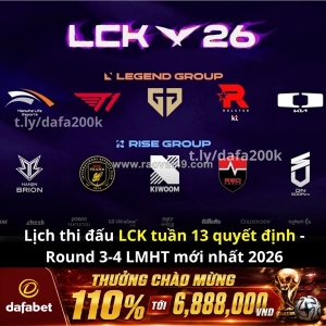 Lck 2026: tuần 13 – không còn chỗ cho sai lầm!