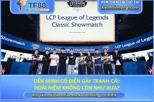 ~/Img/2026/8/lien-minh-co-dien-gay-tranh-cai-hoai-niem-khong-con-nhu-xua-01.jpg