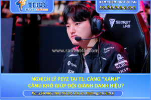 Nghịch lý peyz tại t1: càng “xanh” càng khó giúp đội giành danh hiệu?