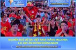Nguyễn huệ vỡ òa: việt nam thắng malaysia 2-0, cđv ăn mừng không ngớt