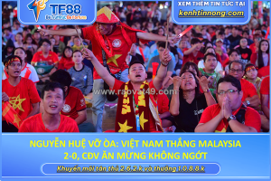 Nguyễn huệ vỡ òa: việt nam thắng malaysia 2-0, cđv ăn mừng không ngớt