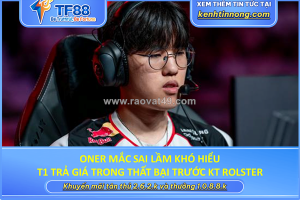 Oner mắc sai lầm khó hiểu, t1 trả giá trong thất bại trước kt rolster