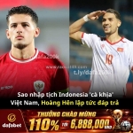 Sao nhập tịch indonesia mỉa mai tuyển việt nam, hoàng hên lập tức lên tiếng đáp trả