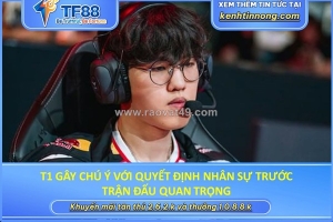 T1 gây chú ý với quyết định nhân sự trước trận đấu quan trọng