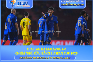 Thái lan hạ malaysia 2-0, chiếm ngôi đầu bảng b asean cup 2026