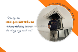 Thầu lắp đặt uy tín quận 3 cho điều hòa âm trần lg 4 hướng inverter phù hợp trần cao