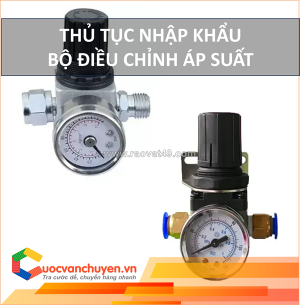 Thủ tục nhập khẩu bộ điều chỉnh áp suất