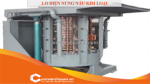 Thủ tục nhập khẩu lò điện nung kim loại