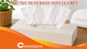 Thủ tục xuất khẩu giấy lụa rút