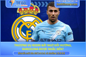 Thương vụ rodri bất ngờ đổi hướng, barcelona được nhắc đến?