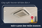 Để tiết kiệm điện năng tối đa mua máy lạnh âm trần daikin inverter