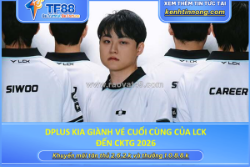 Dplus kia giành vé cuối cùng của lck đến cktg 2026