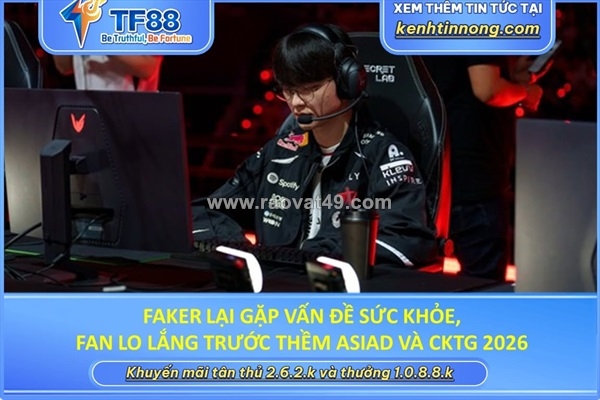 ~/Img/2026/9/faker-lai-gap-van-de-suc-khoe-fan-lo-lang-truoc-them-asiad-va-cktg-2026-01.jpg
