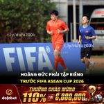 Hoàng đức phải tập riêng trước fifa asean cup 2026!