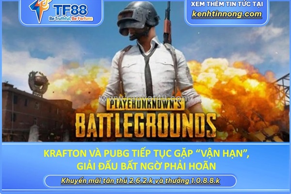 Krafton và pubg tiếp tục gặp “vận hạn”, giải đấu bất ngờ phải hoãn