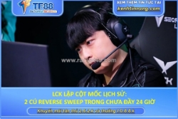 Lck lập cột mốc lịch sử: 2 cú reverse sweep trong chưa đầy 24 giờ