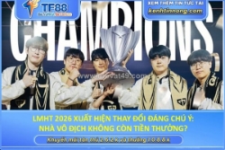 Lmht 2026 xuất hiện thay đổi đáng chú ý: nhà vô địch không còn tiền thưởng?