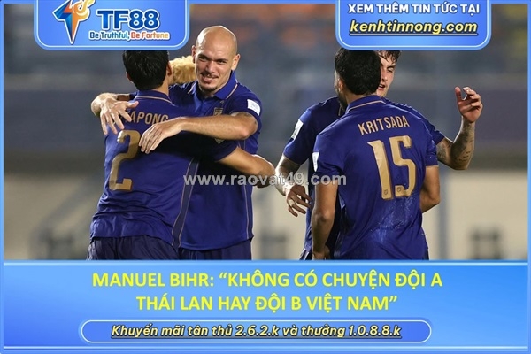 ~/Img/2026/9/manuel-bihr-khong-co-chuyen-doi-a-thai-lan-hay-doi-b-viet-nam-01.jpg