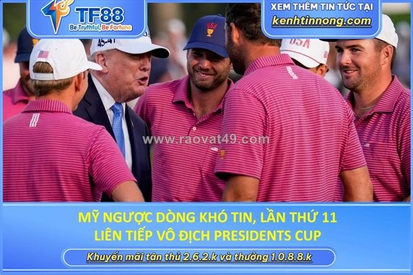 Mỹ ngược dòng khó tin, lần thứ 11 liên tiếp vô địch presidents cup