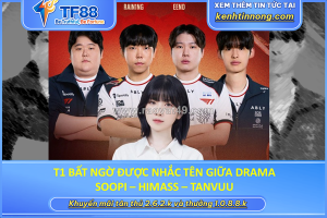 T1 bất ngờ được nhắc tên giữa drama soopi – himass – tanvuu
