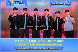 T1 có thể hưởng lợi từ luật trần lương mới của lck