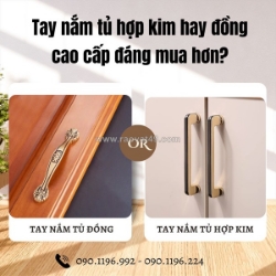 Tay nắm tủ đồng hay hợp kim cổ điển? đâu là lựa chọn tối ưu cho bạn?