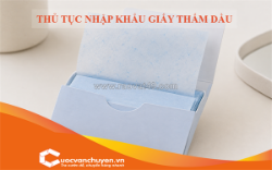 Thủ tục nhập khẩu giấy thấm dầu