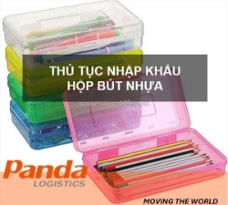 Thủ tục nhập khẩu hộp bút nhựa