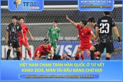 Việt nam chạm trán hàn quốc ở tứ kết asiad 2026, màn tái đấu đáng chờ đợi